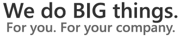 We do BIG things.  For you.  For your company.